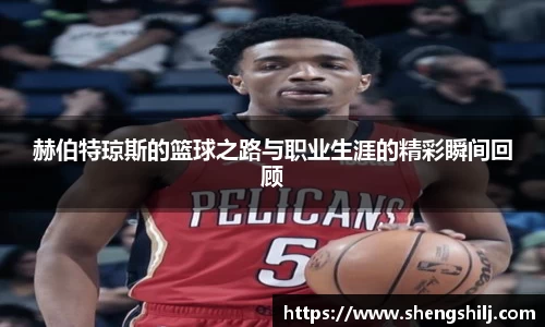 赫伯特琼斯的篮球之路与职业生涯的精彩瞬间回顾